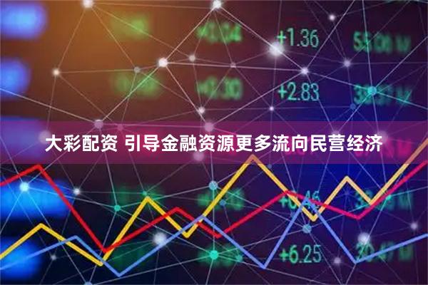 大彩配资 引导金融资源更多流向民营经济